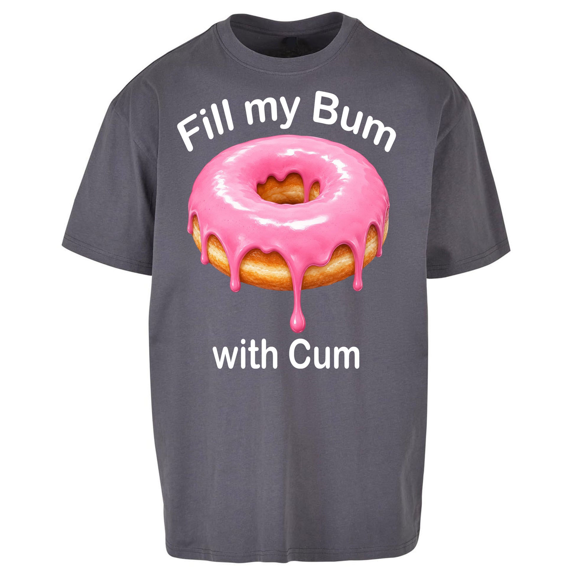 Fill My Bum with Cum Oversized T Shirt