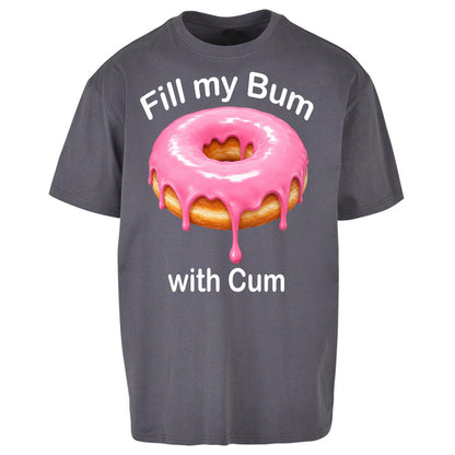 Fill My Bum with Cum Oversized T Shirt