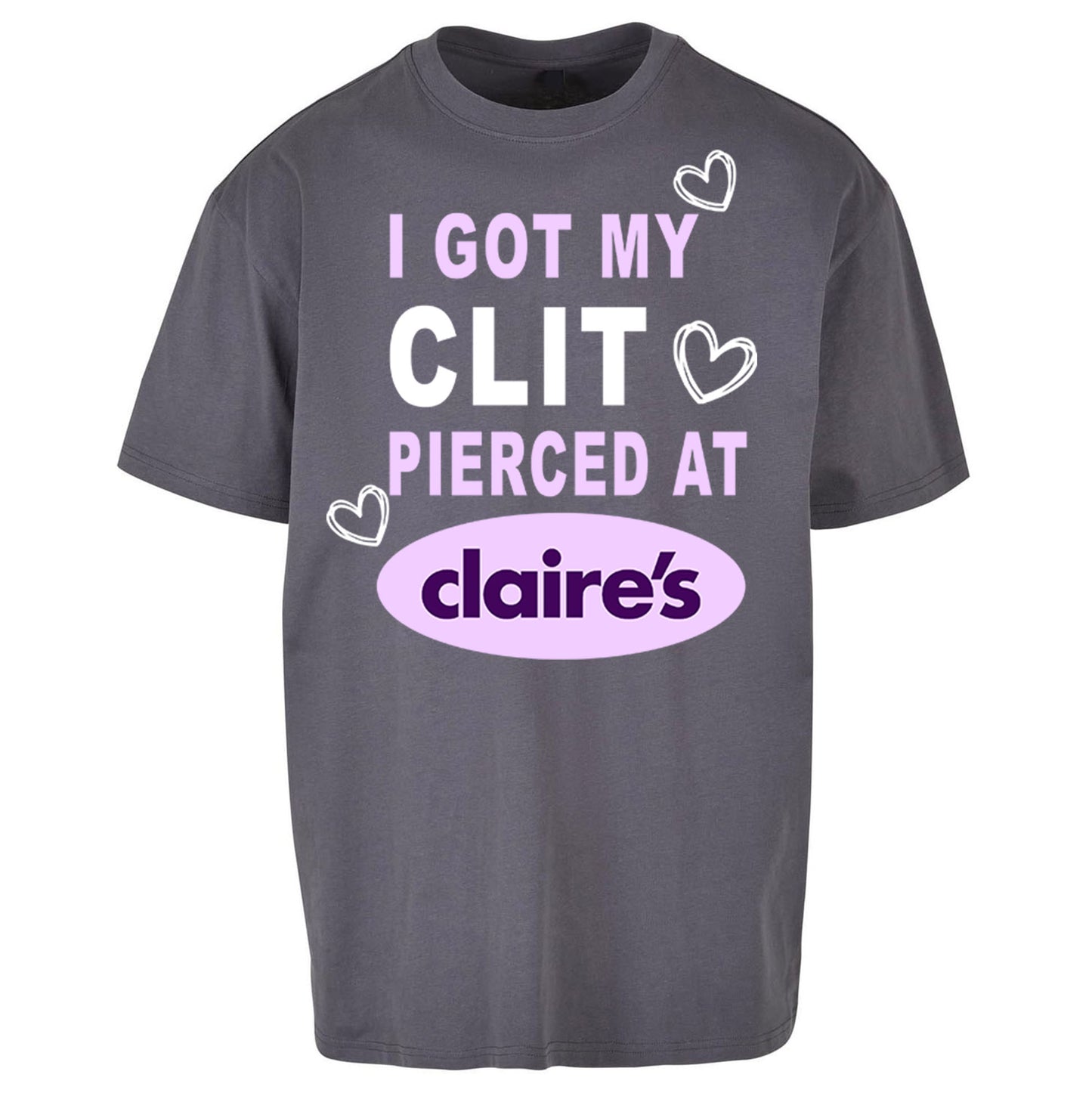 I Got My Clit Pierced At Claire's Adult Humour Oversized T Shirt