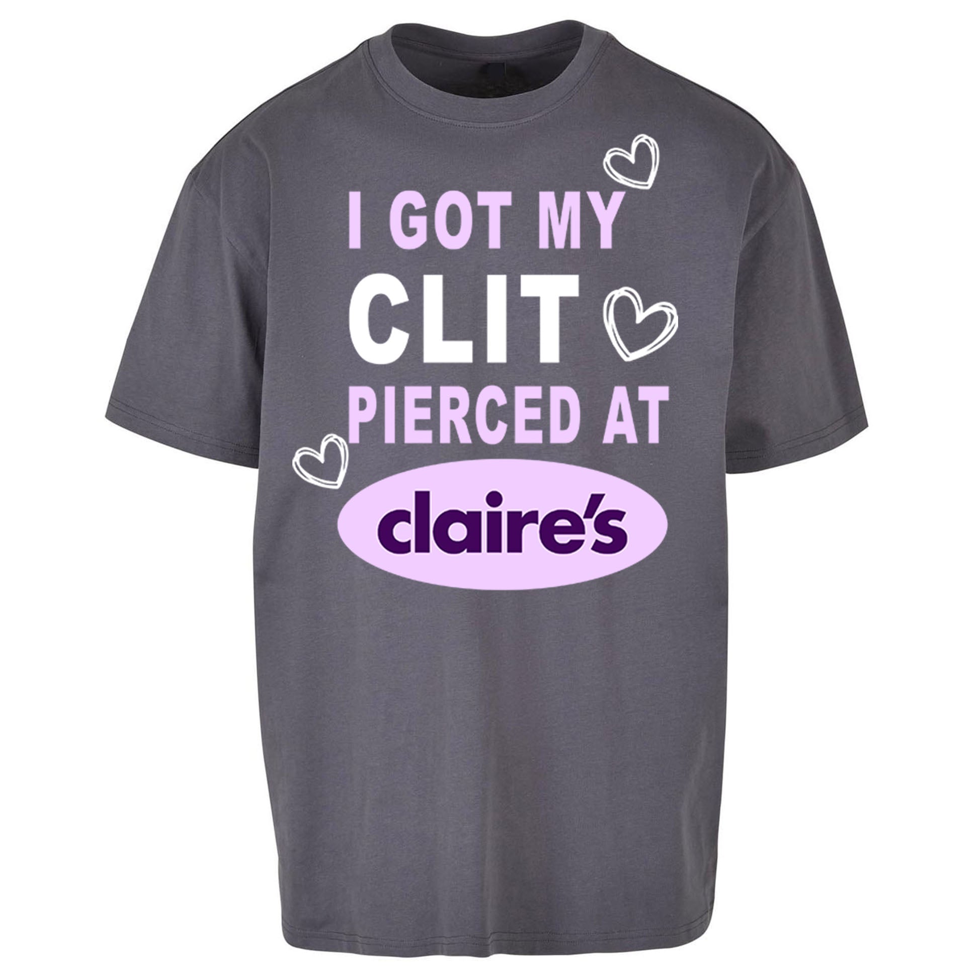 I Got My Clit Pierced At Claire's Adult Humour Oversized T Shirt
