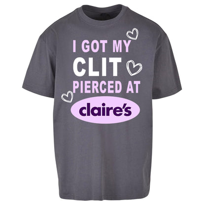 I Got My Clit Pierced At Claire's Adult Humour Oversized T Shirt