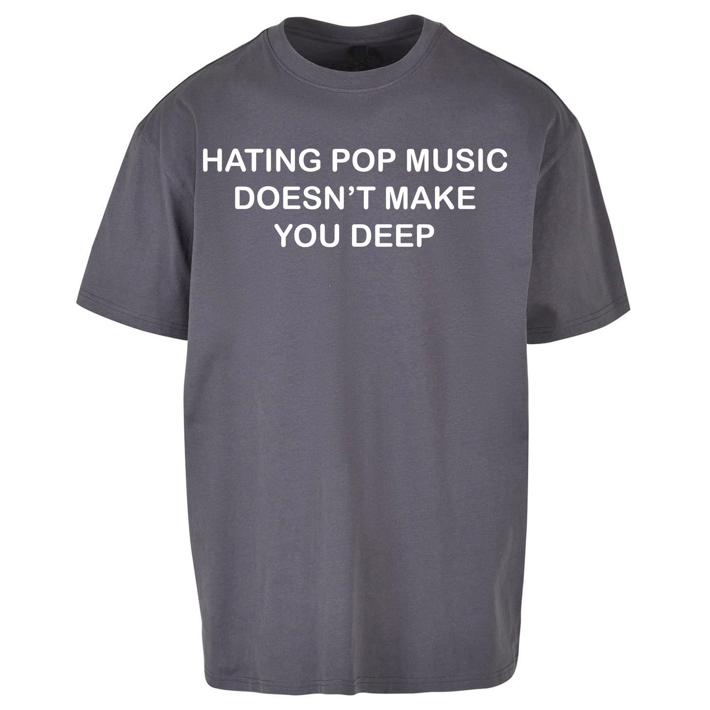 Hating Pop Music Doesn’t Make You Deep Oversized T Shirt