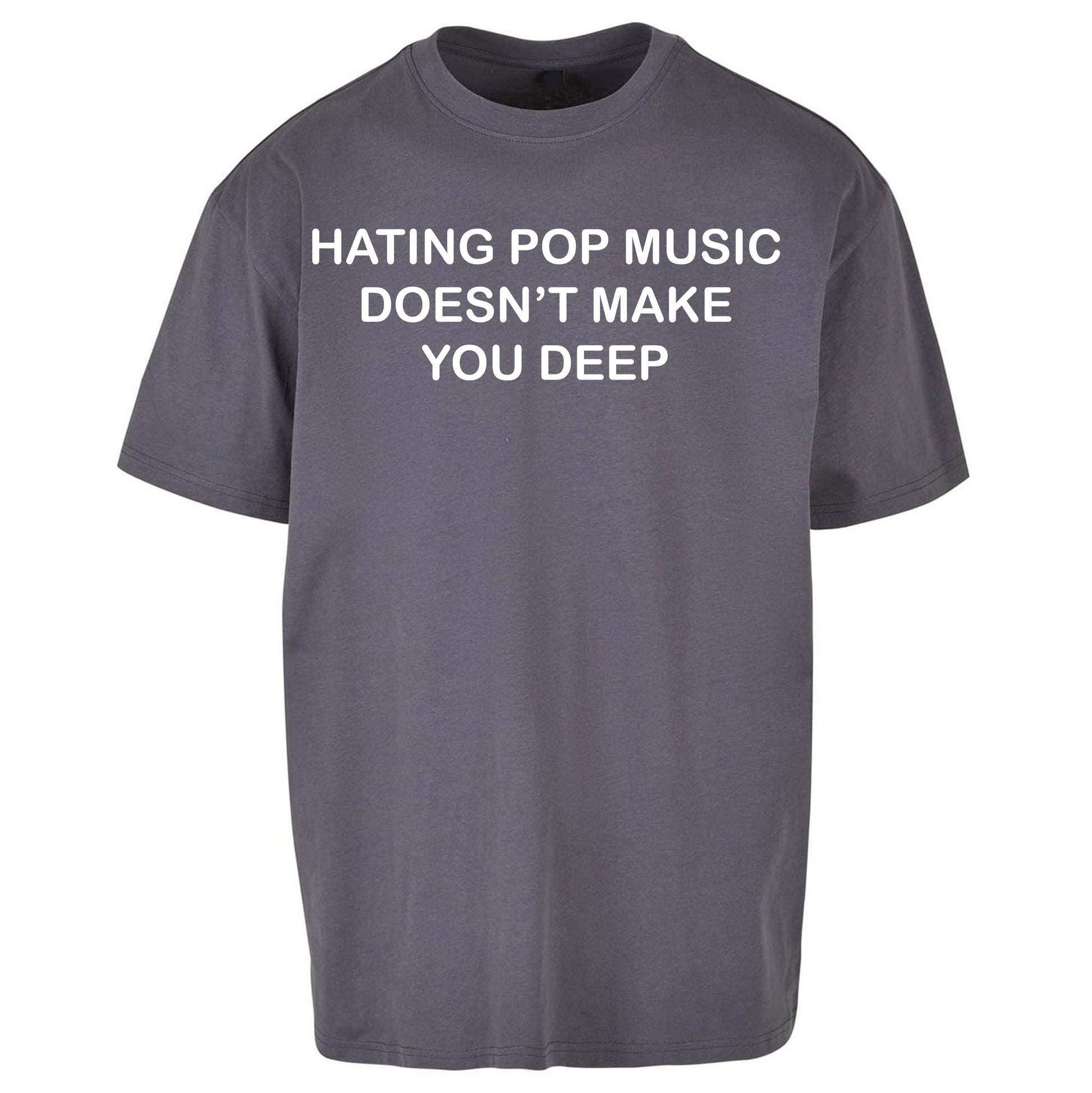 Hating Pop Music Doesn’t Make You Deep Oversized T Shirt