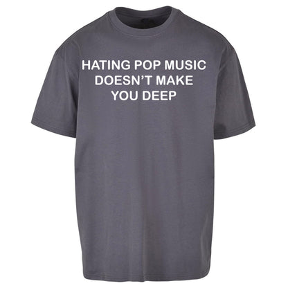 Hating Pop Music Doesn’t Make You Deep Oversized T Shirt