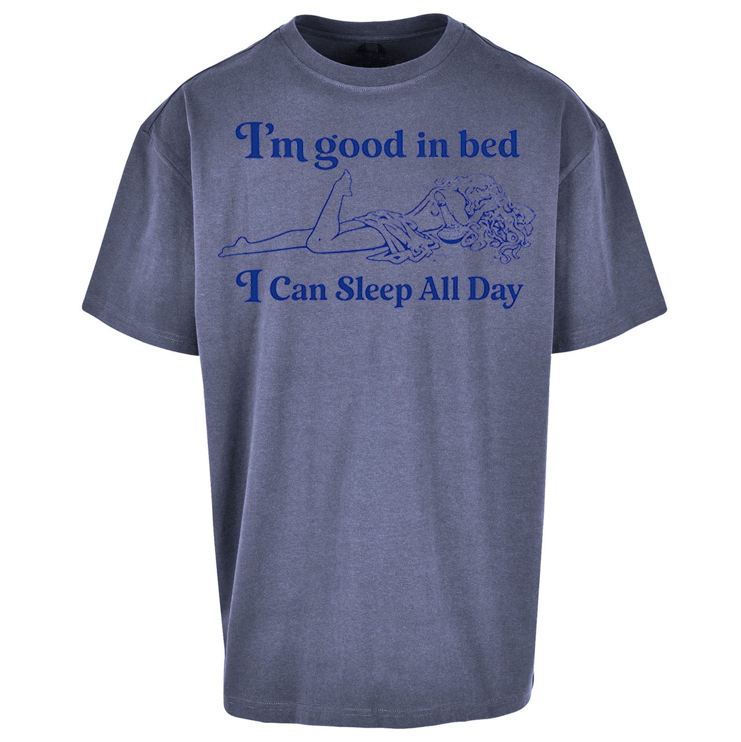 I'm Good In Bed I Can Sleep All Day Oversized T Shirt