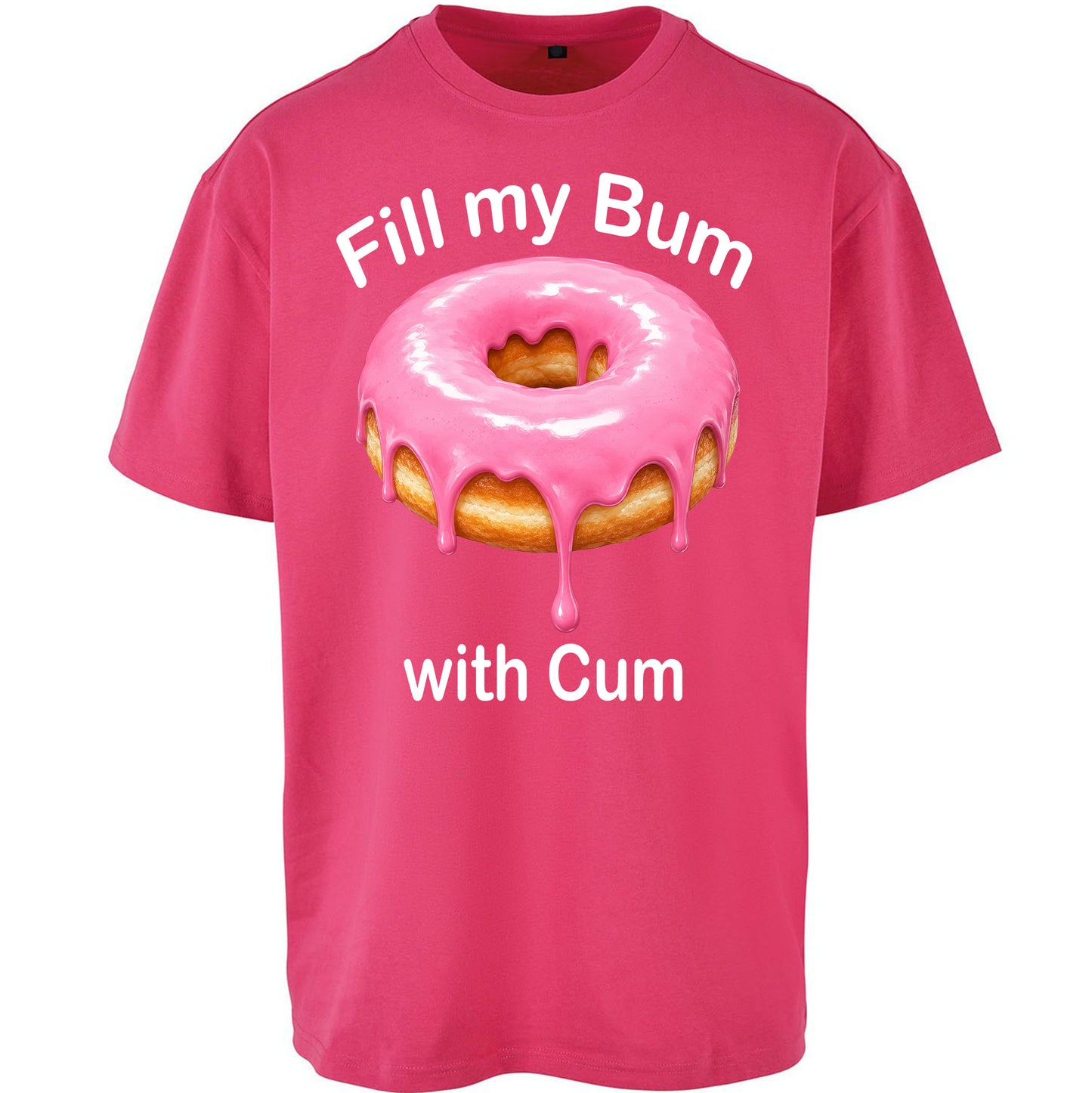Fill My Bum with Cum Oversized T Shirt