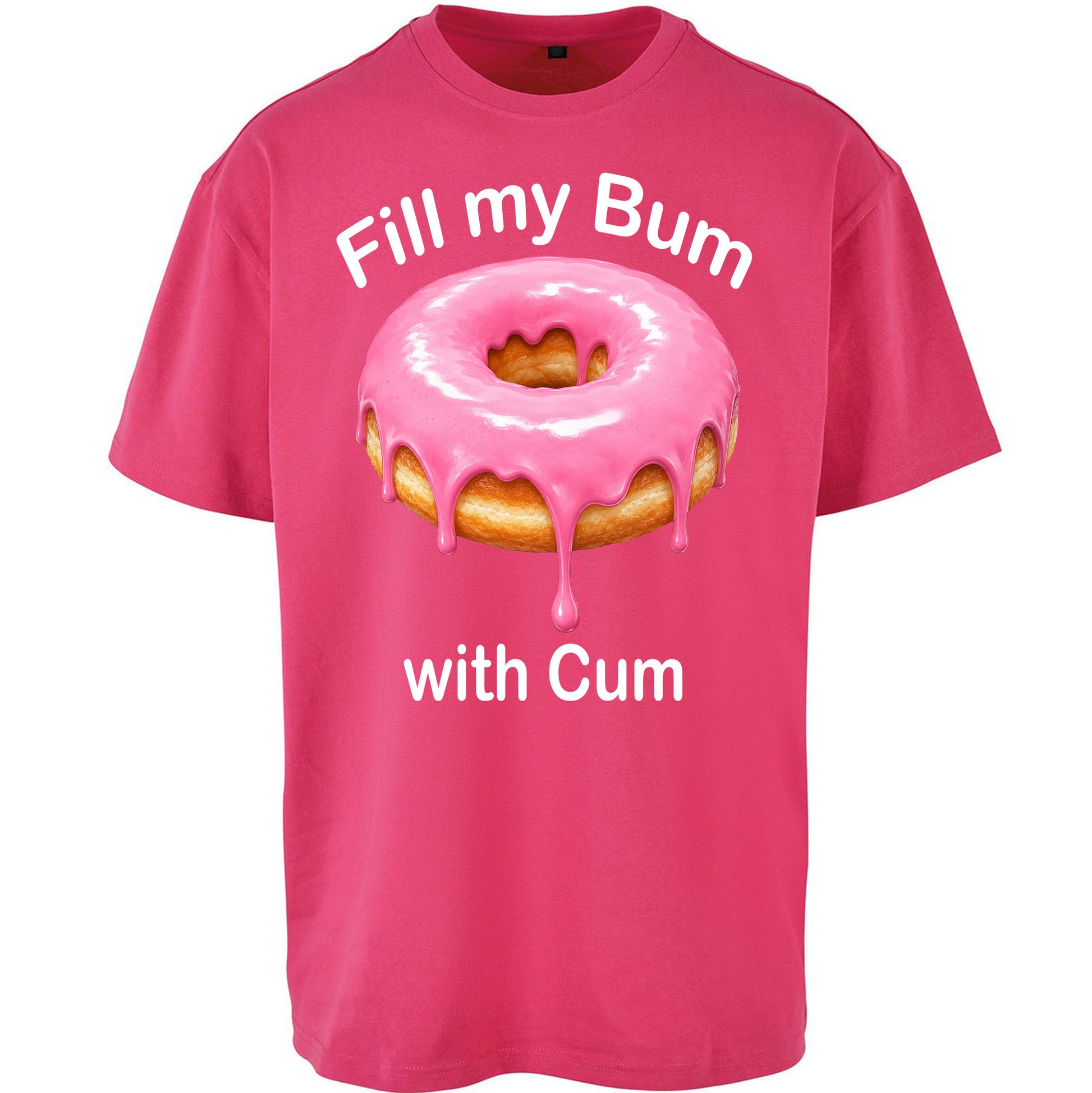 Fill My Bum with Cum Oversized T Shirt