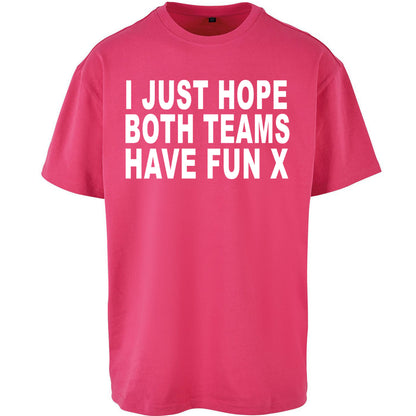 I Just Hope Both Teams Have Fun X Oversized Tee