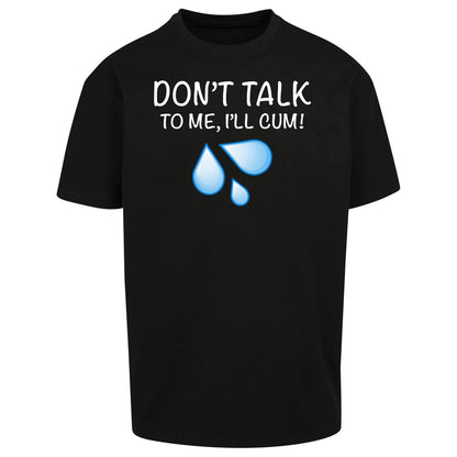 Don't Talk To Me I'll Cum Oversized T Shirt
