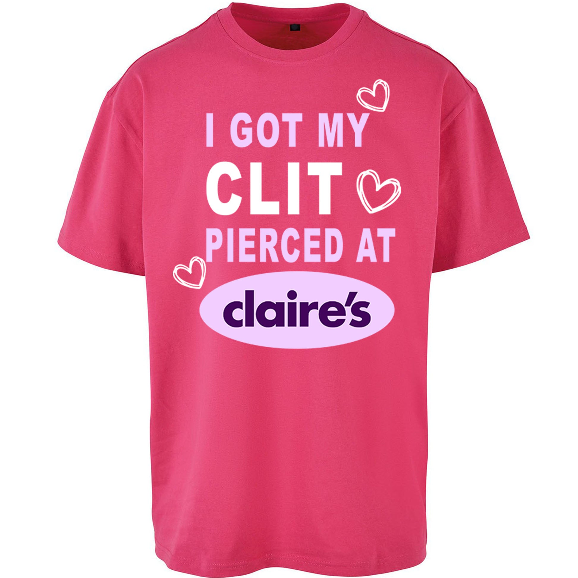 I Got My Clit Pierced At Claire's Adult Humour Oversized T Shirt