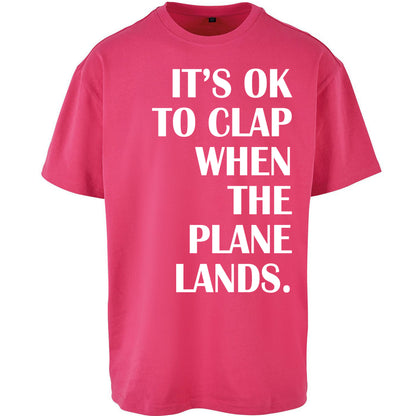It's OK To Clap When The Plane Lands Oversized T Shirt