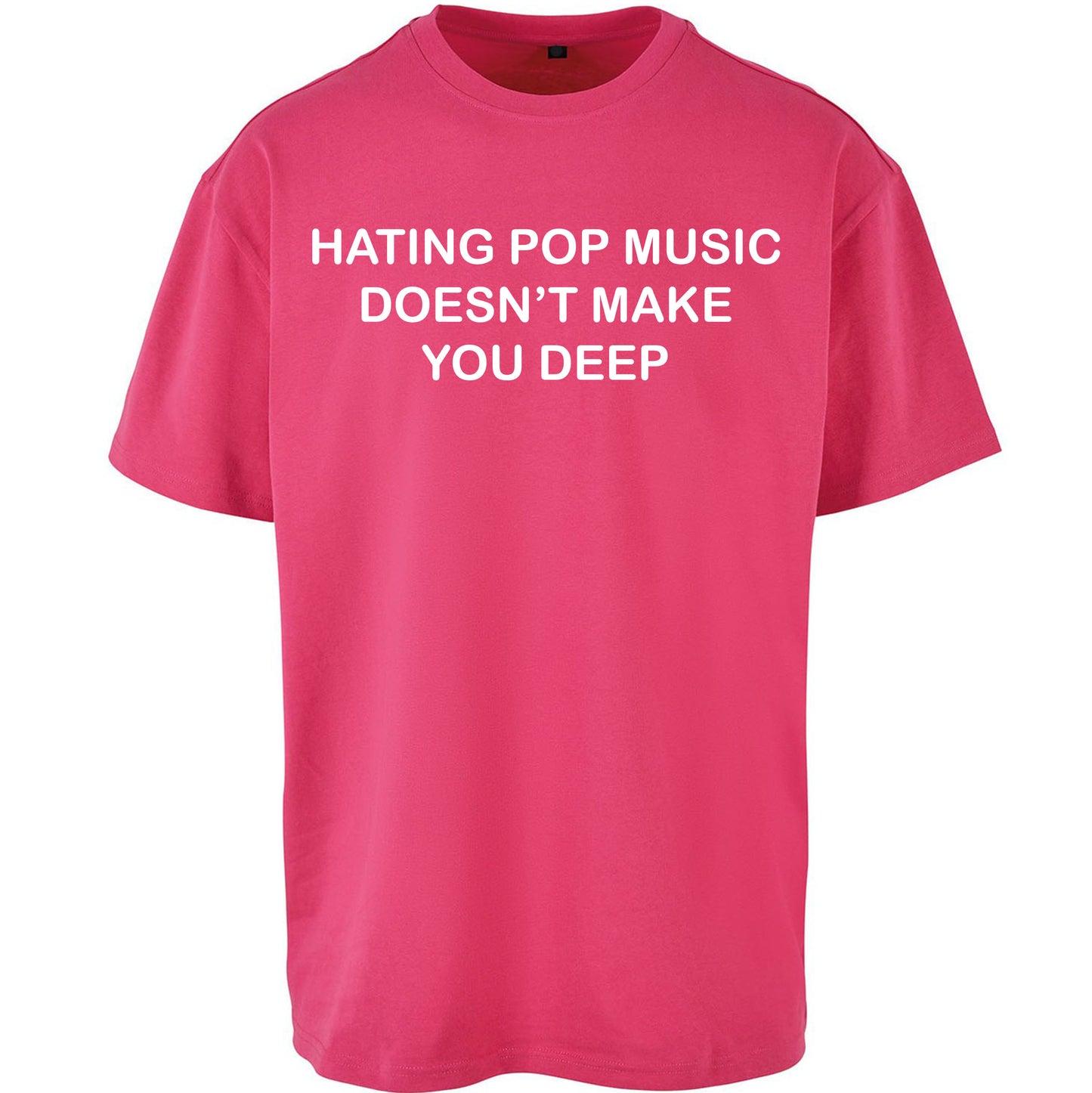 Hating Pop Music Doesn’t Make You Deep Oversized T Shirt