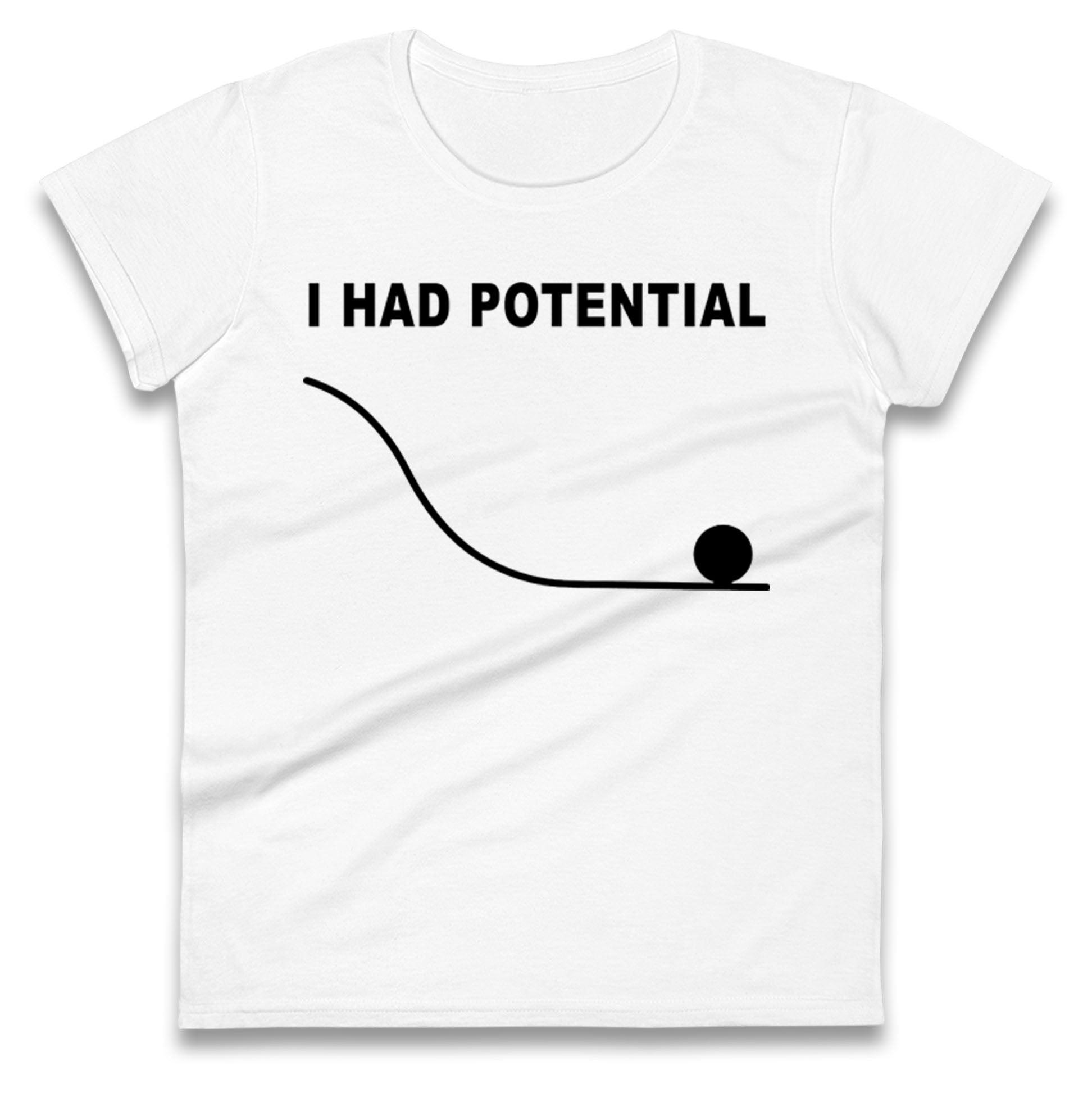 I Had Potential Ladies T Shirt