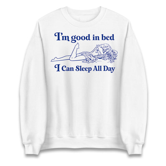 I'm Good In Bed I Can Sleep All Day Jumper