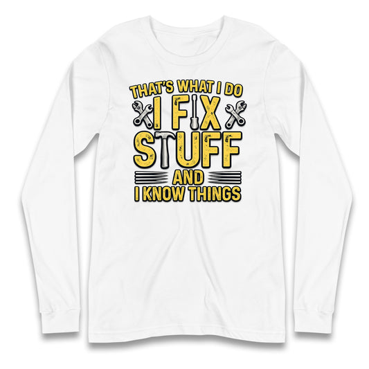 I Fix Stuff And I Know Things Longsleeve T Shirt