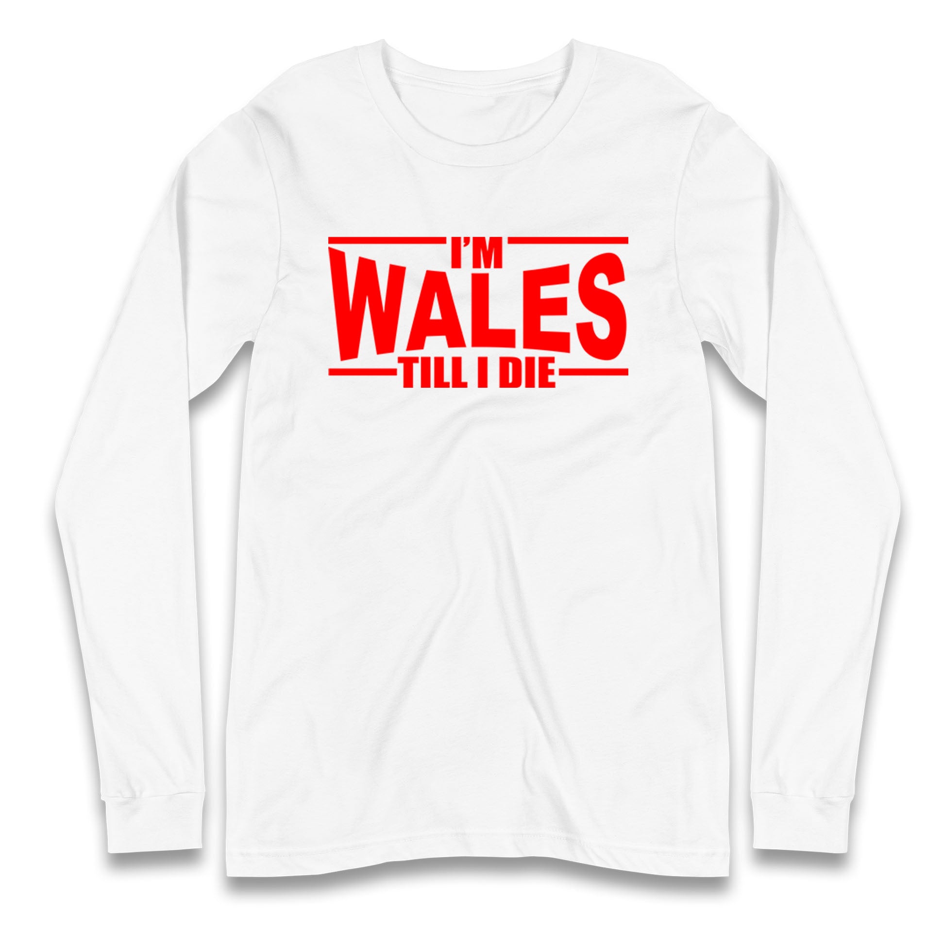 I'm Wales Till I Die Longsleeve T Shirt