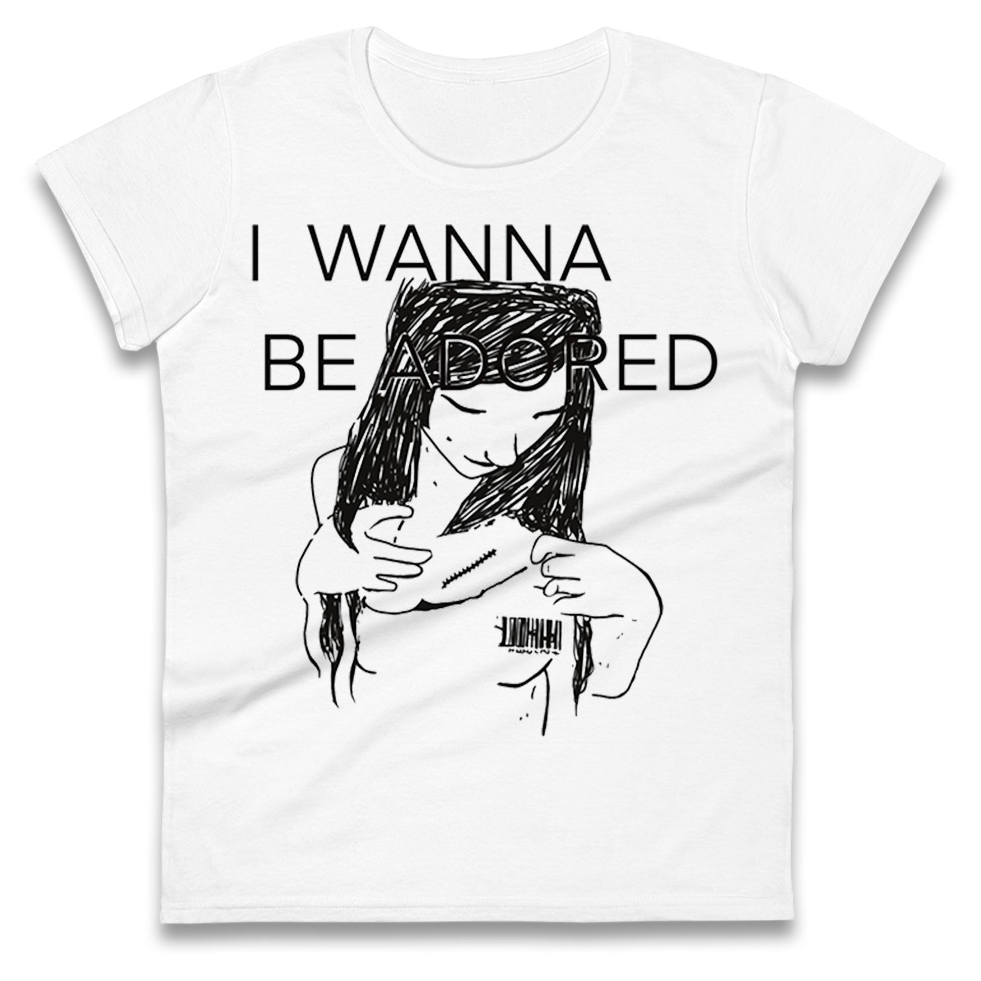 I Wanna Be Adored Skins Ladies T Shirt