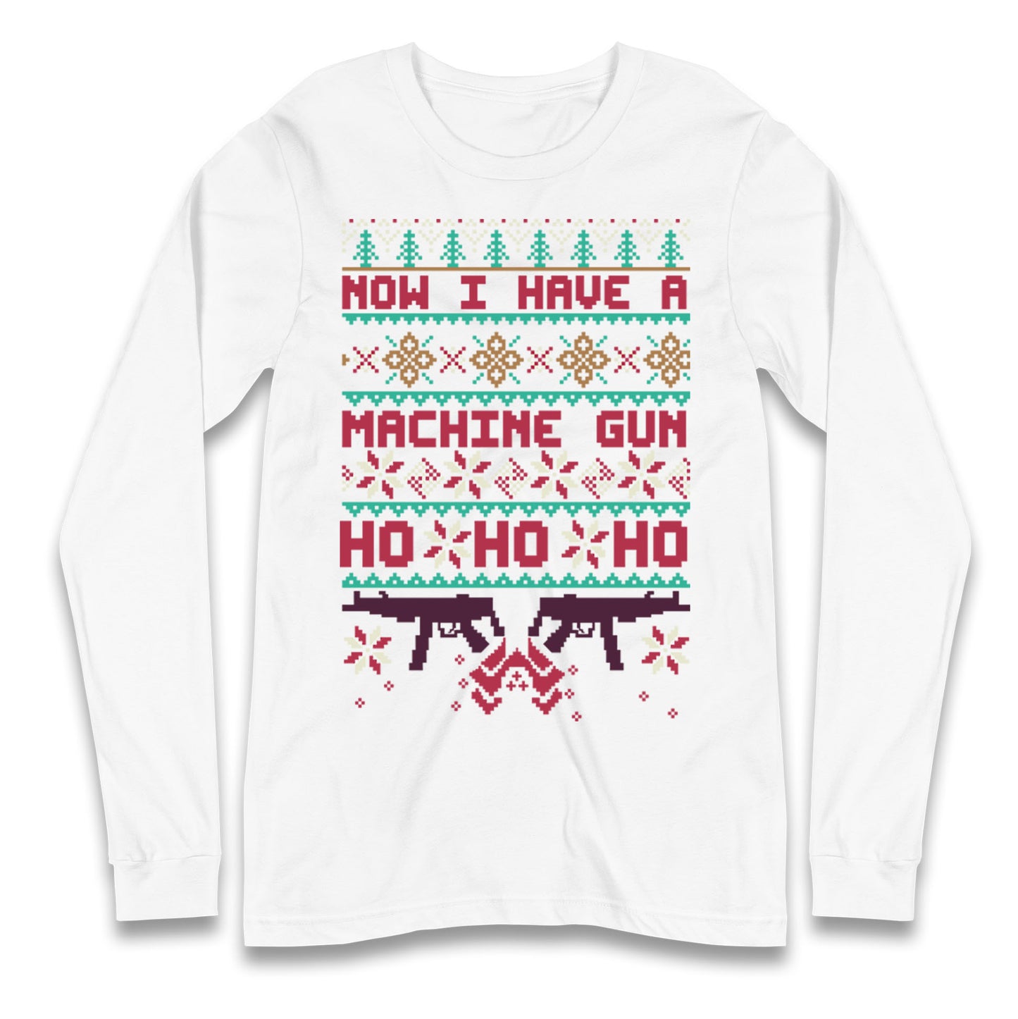 Now I Have A Machine Gun Christmas Longsleeve T Shirt