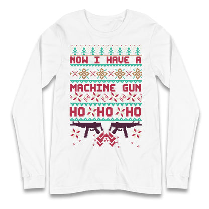 Now I Have A Machine Gun Christmas Longsleeve T Shirt