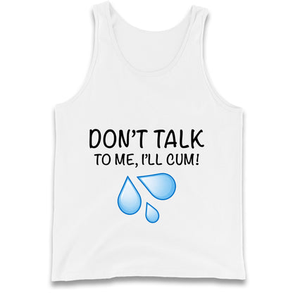 Don't Talk To Me I'll Cum Tank Top