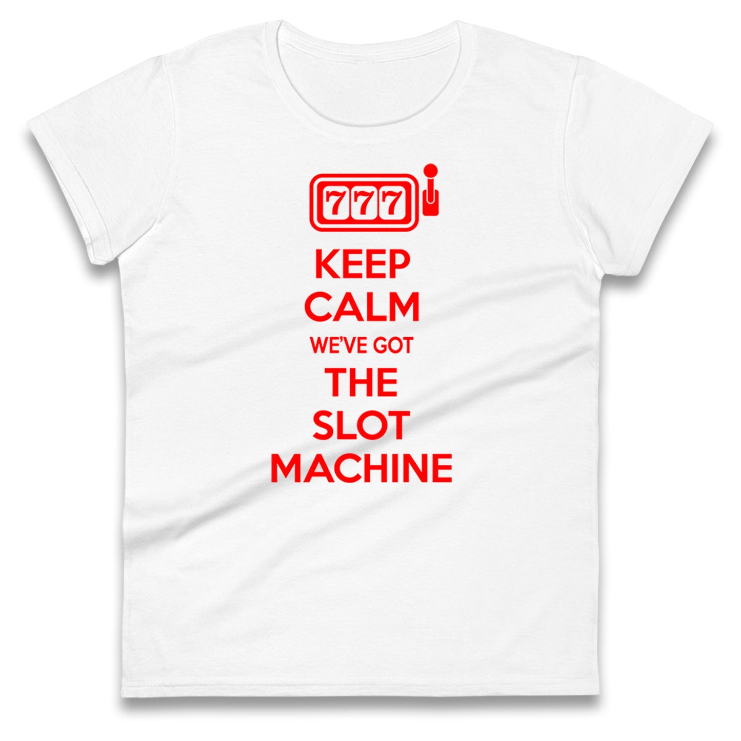 Keep Calm We'e Got The Slot Machine Womens Tee Top