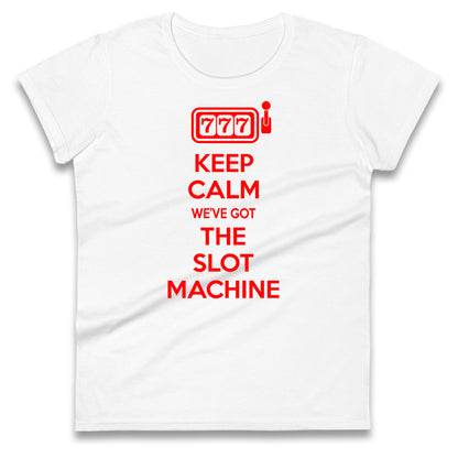 Keep Calm We'e Got The Slot Machine Womens Tee Top