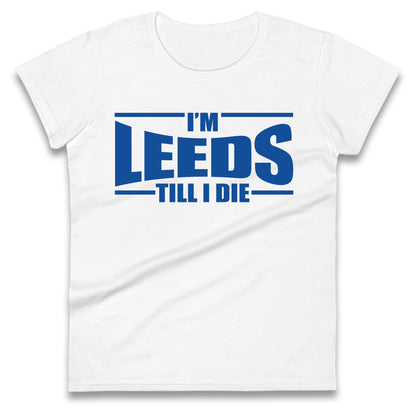 Leeds Till I Die Football Ladies T Shirt