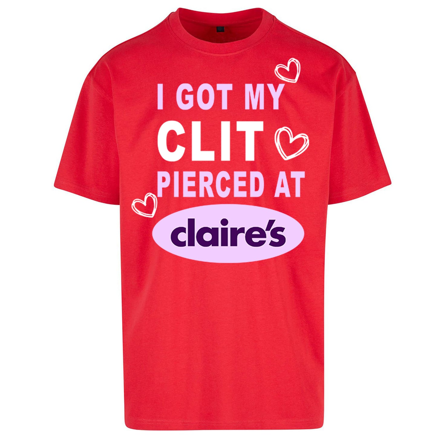 I Got My Clit Pierced At Claire's Adult Humour Oversized T Shirt