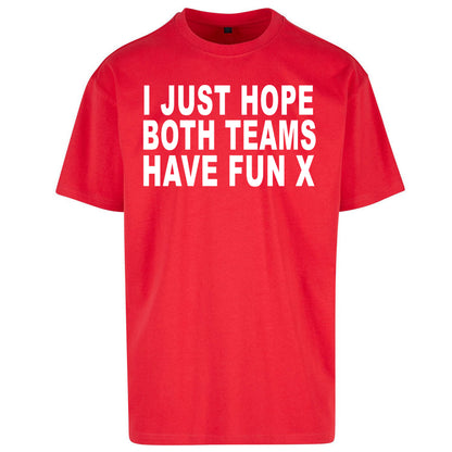 I Just Hope Both Teams Have Fun X Oversized Tee