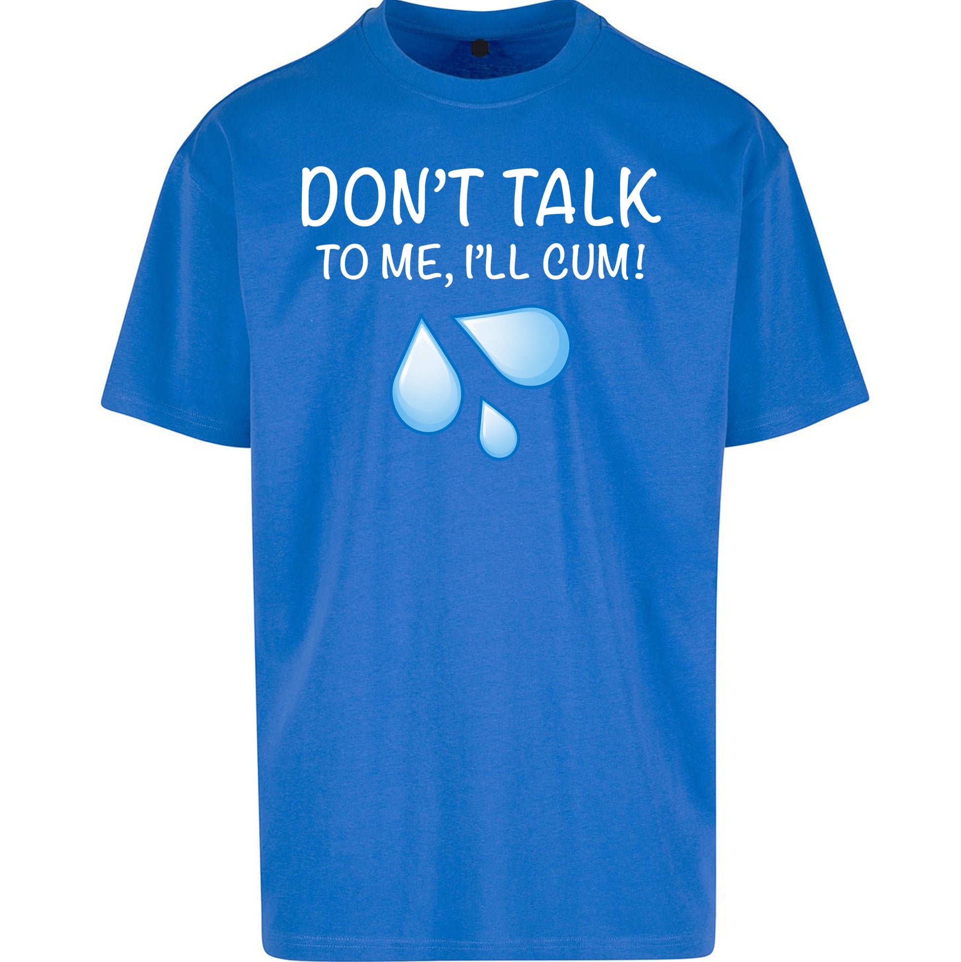 Don't Talk To Me I'll Cum Oversized T Shirt