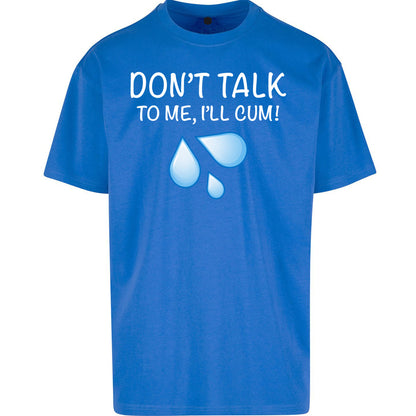 Don't Talk To Me I'll Cum Oversized T Shirt