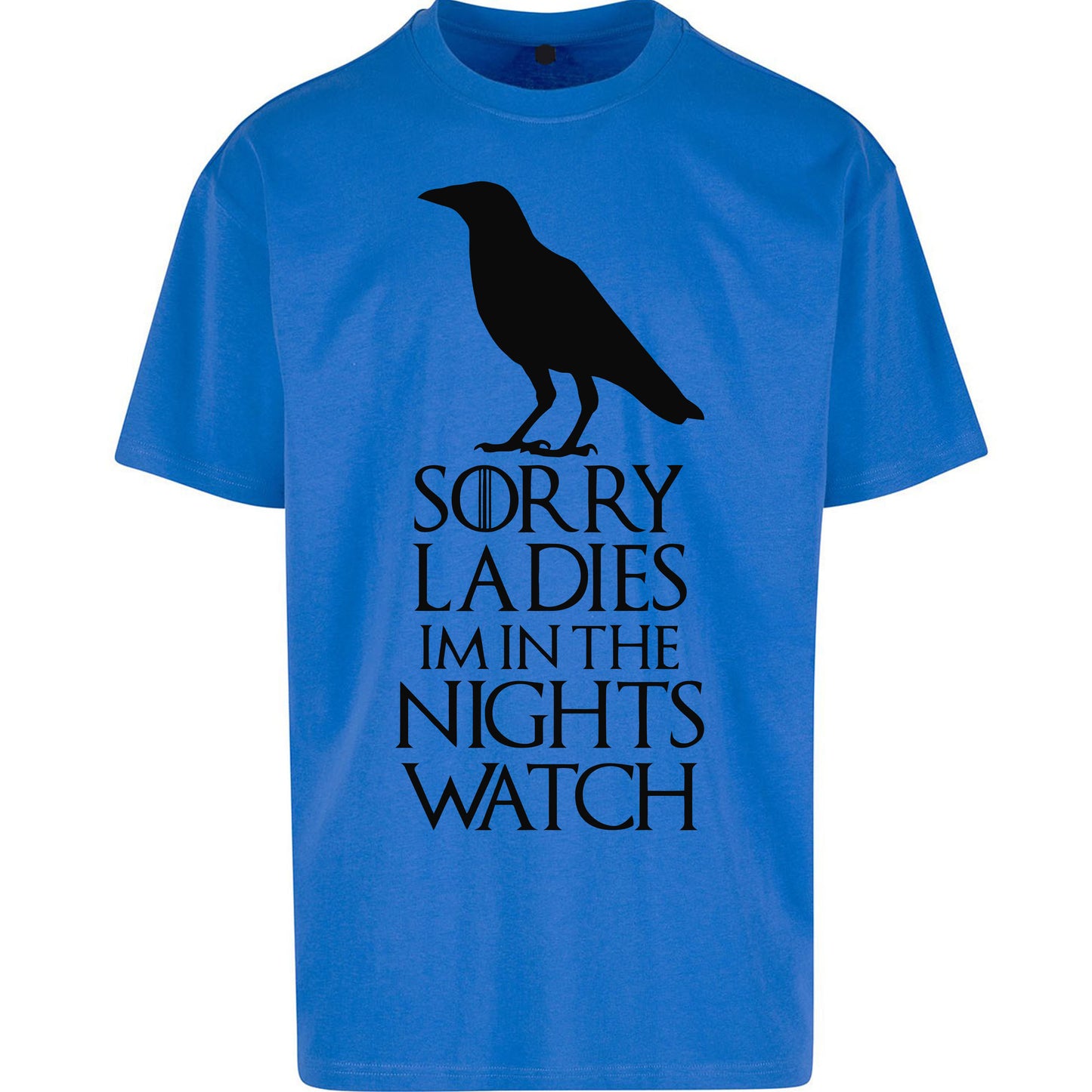 Sorry ladies Im In The Nights Watch - Oversized T Shirt