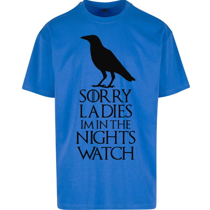 Sorry ladies Im In The Nights Watch - Oversized T Shirt