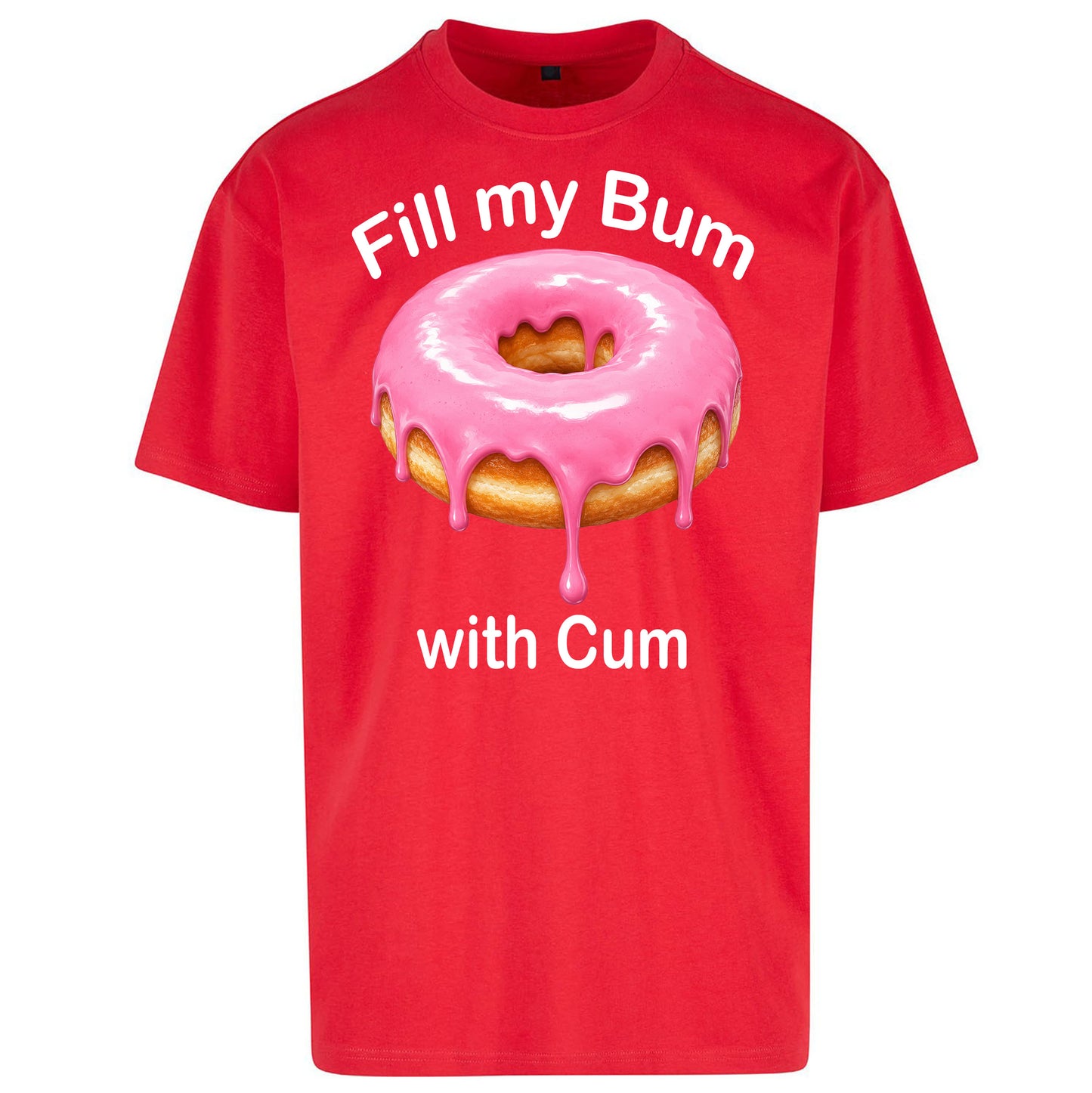 Fill My Bum with Cum Oversized T Shirt