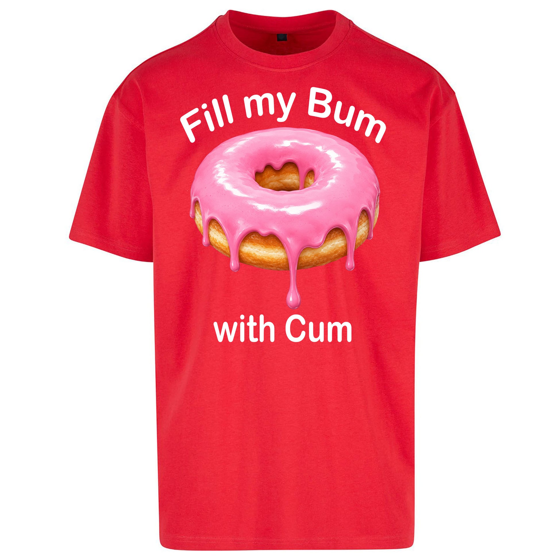 Fill My Bum with Cum Oversized T Shirt