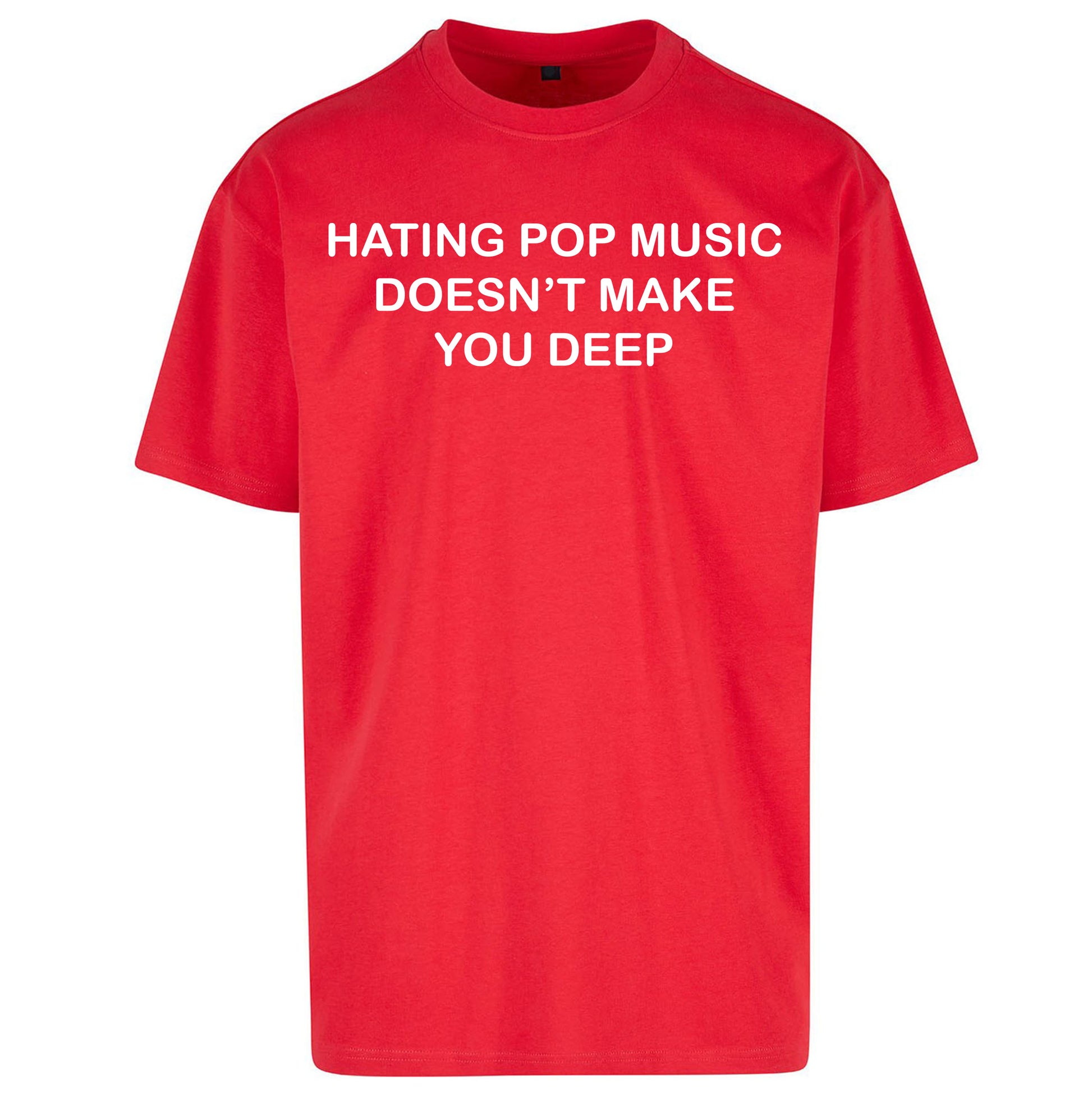 Hating Pop Music Doesn’t Make You Deep Oversized T Shirt