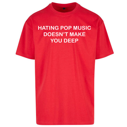 Hating Pop Music Doesn’t Make You Deep Oversized T Shirt