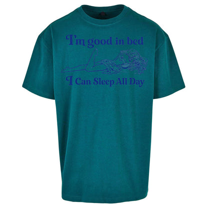 I'm Good In Bed I Can Sleep All Day Oversized T Shirt