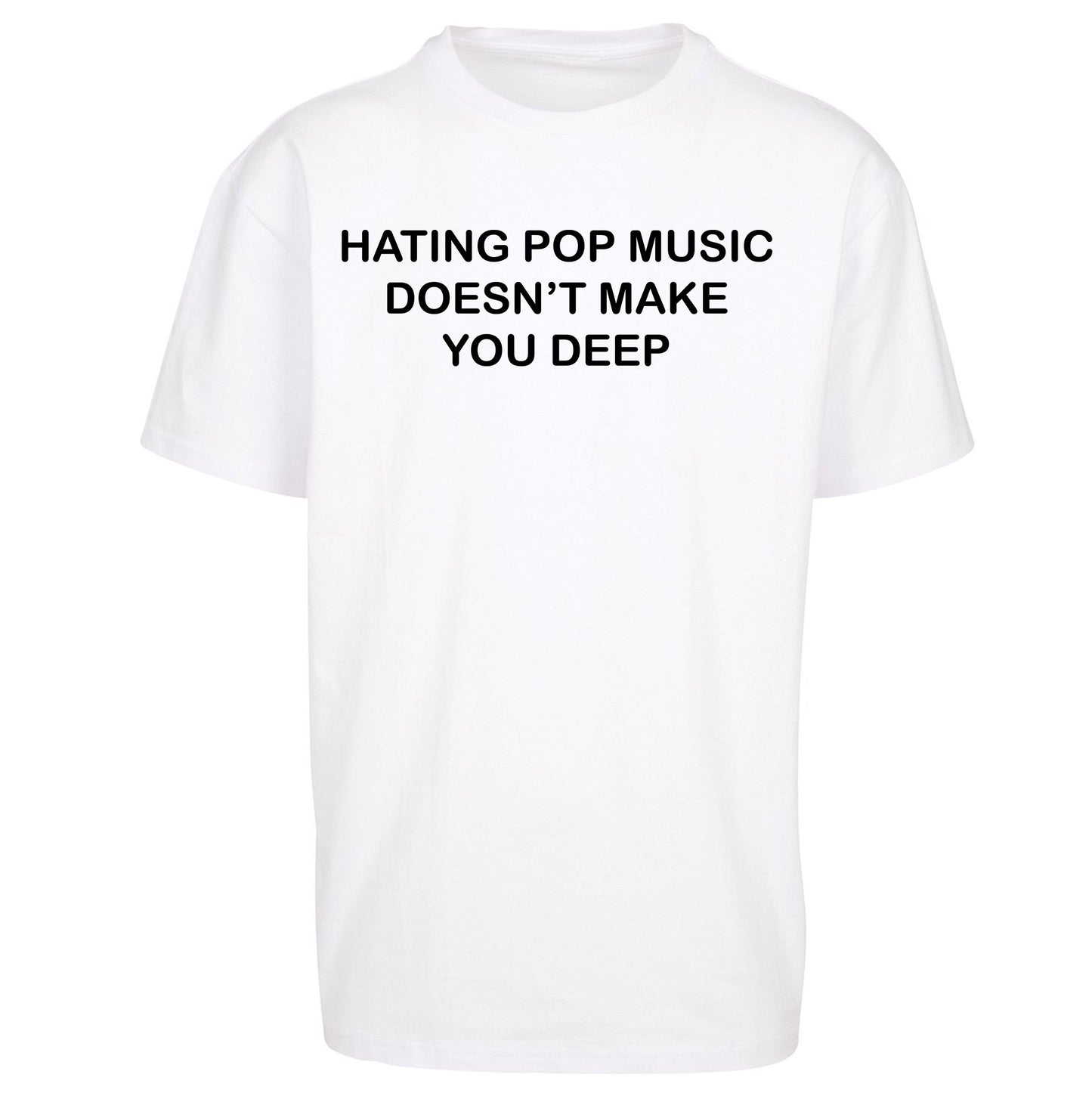Hating Pop Music Doesn’t Make You Deep Oversized T Shirt