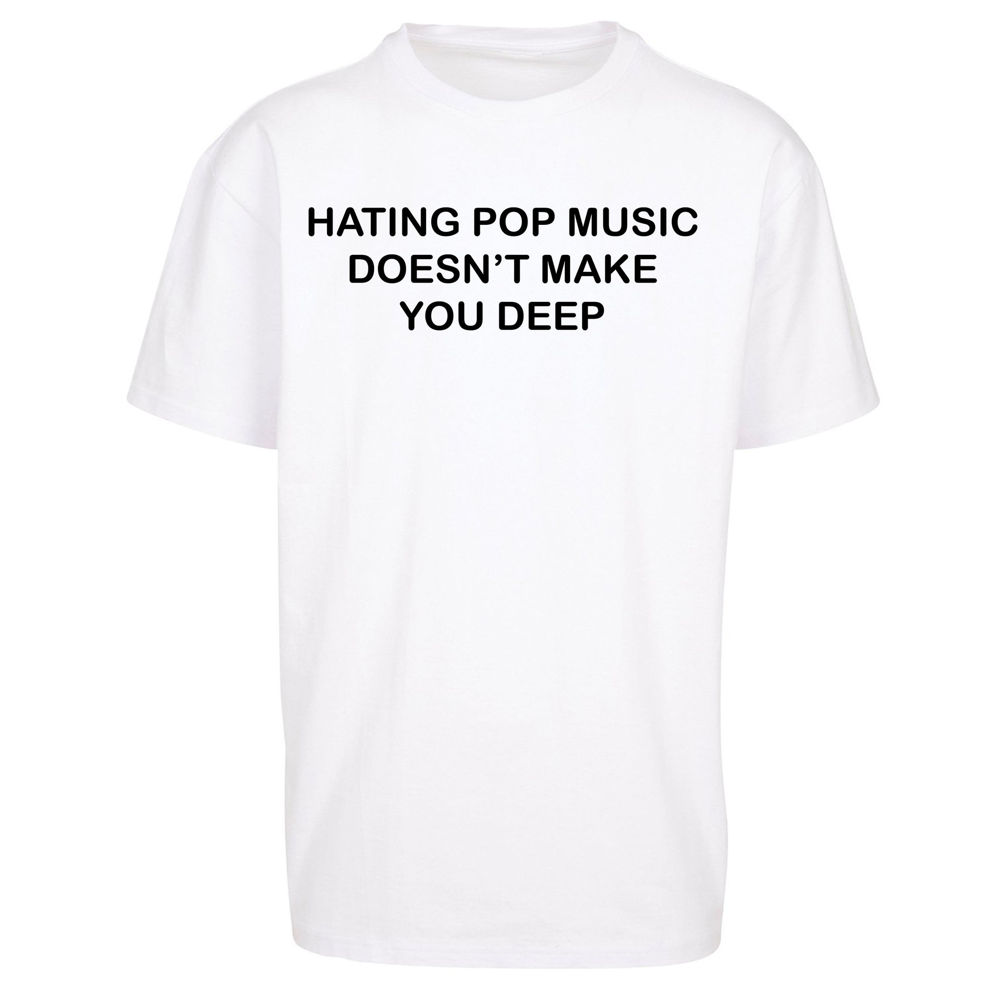 Hating Pop Music Doesn’t Make You Deep Oversized T Shirt