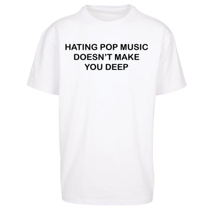 Hating Pop Music Doesn’t Make You Deep Oversized T Shirt