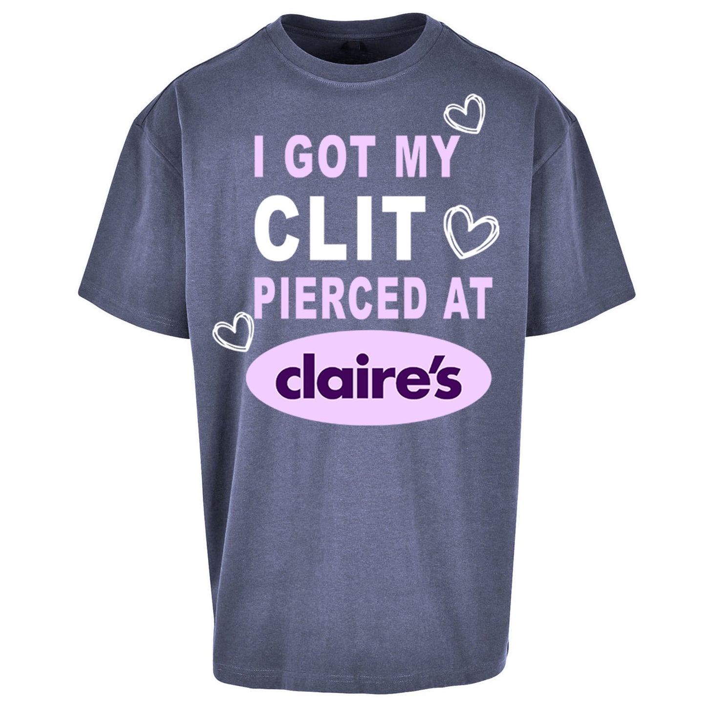 I Got My Clit Pierced At Claire's Adult Humour Oversized T Shirt