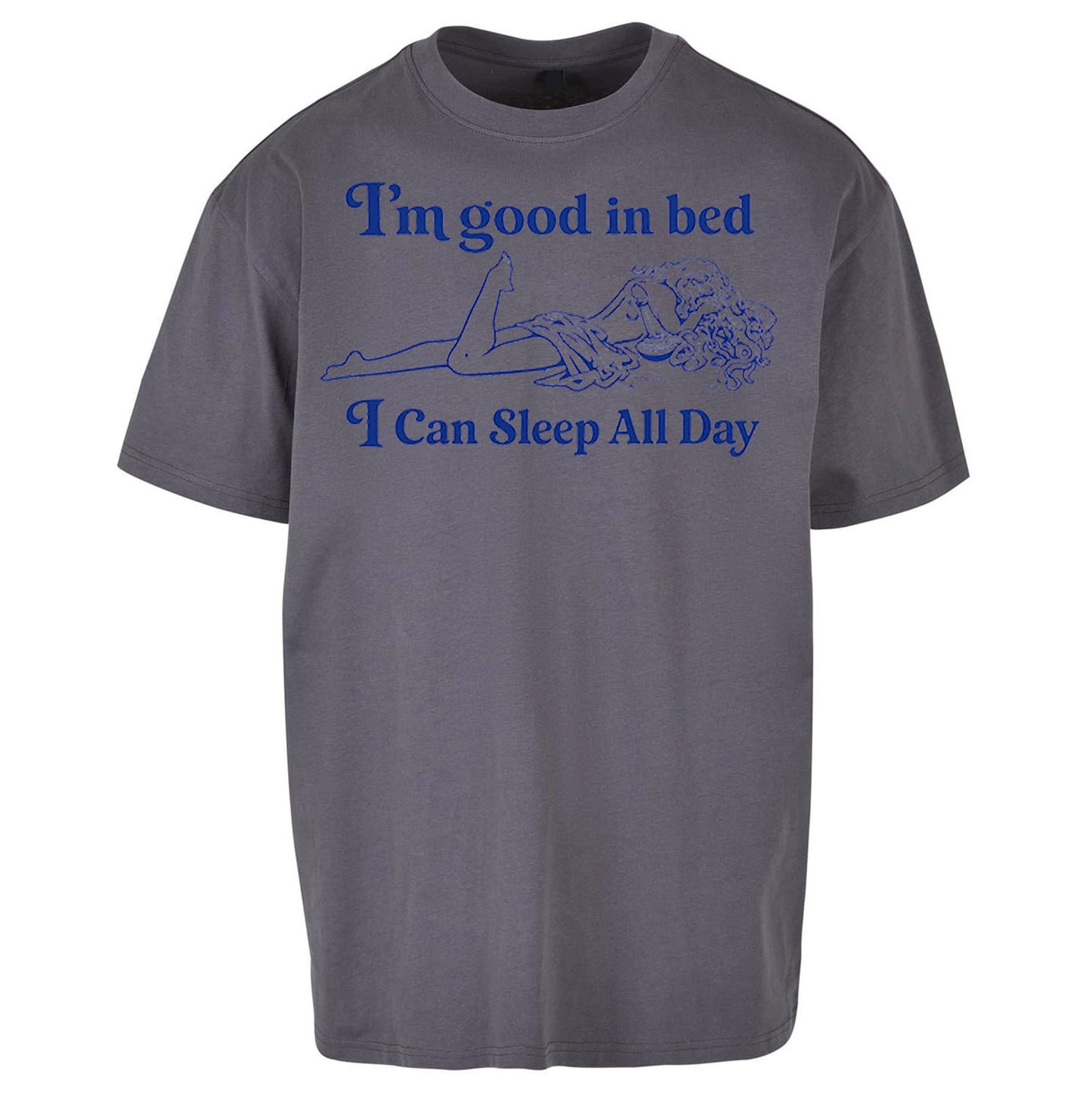 I'm Good In Bed I Can Sleep All Day Oversized T Shirt