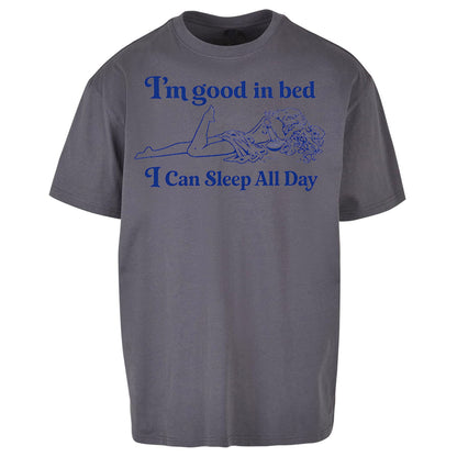 I'm Good In Bed I Can Sleep All Day Oversized T Shirt