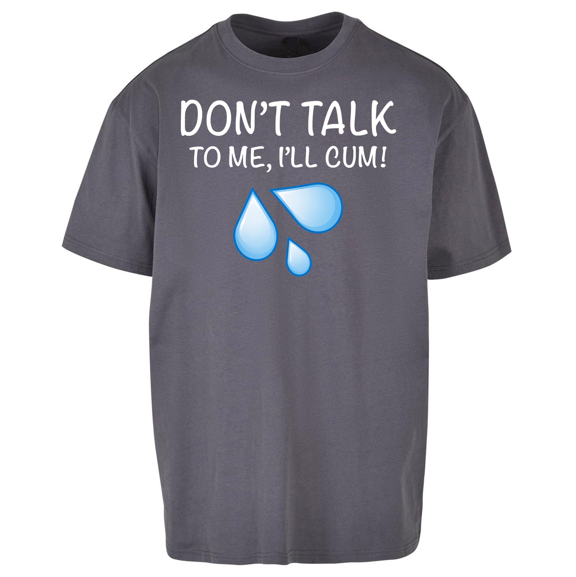 Don't Talk To Me I'll Cum Oversized T Shirt