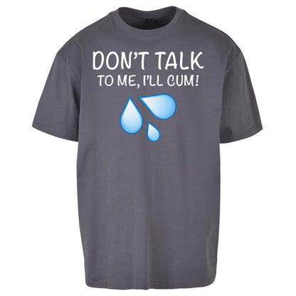 Don't Talk To Me I'll Cum Oversized T Shirt