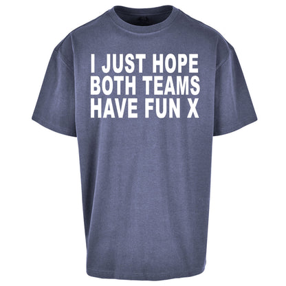 I Just Hope Both Teams Have Fun X Oversized Tee