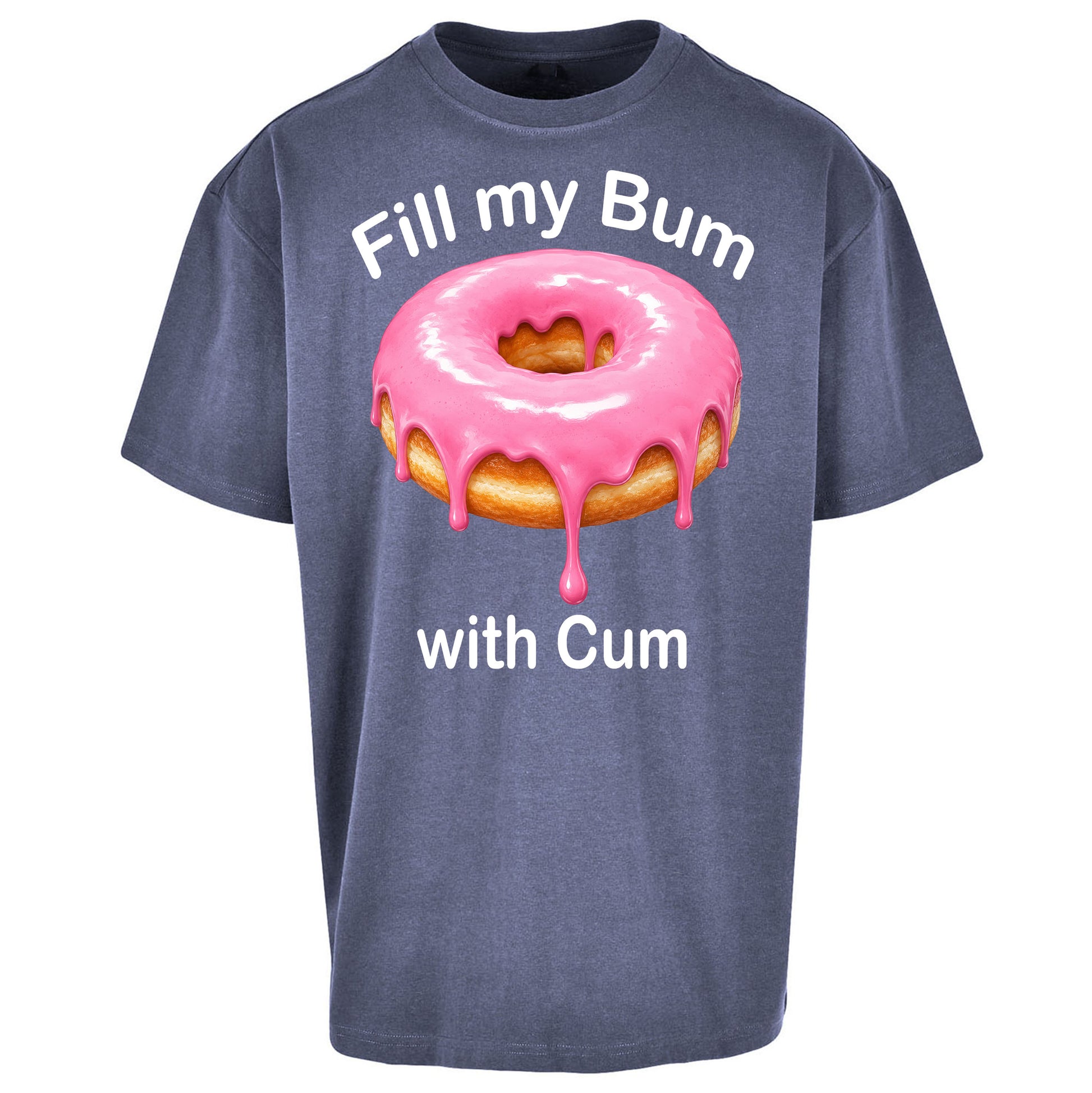 Fill My Bum with Cum Oversized T Shirt