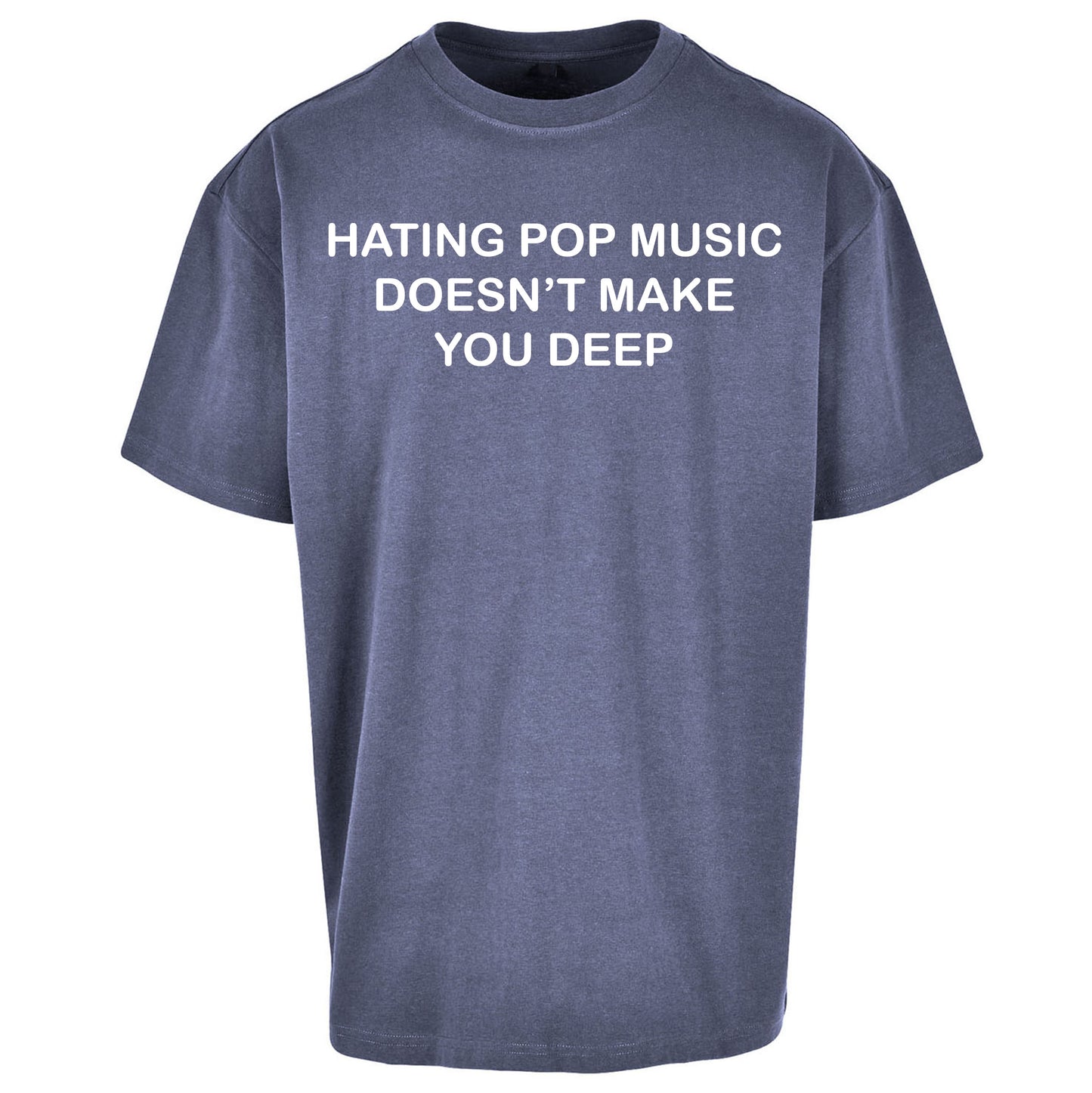 Hating Pop Music Doesn’t Make You Deep Oversized T Shirt