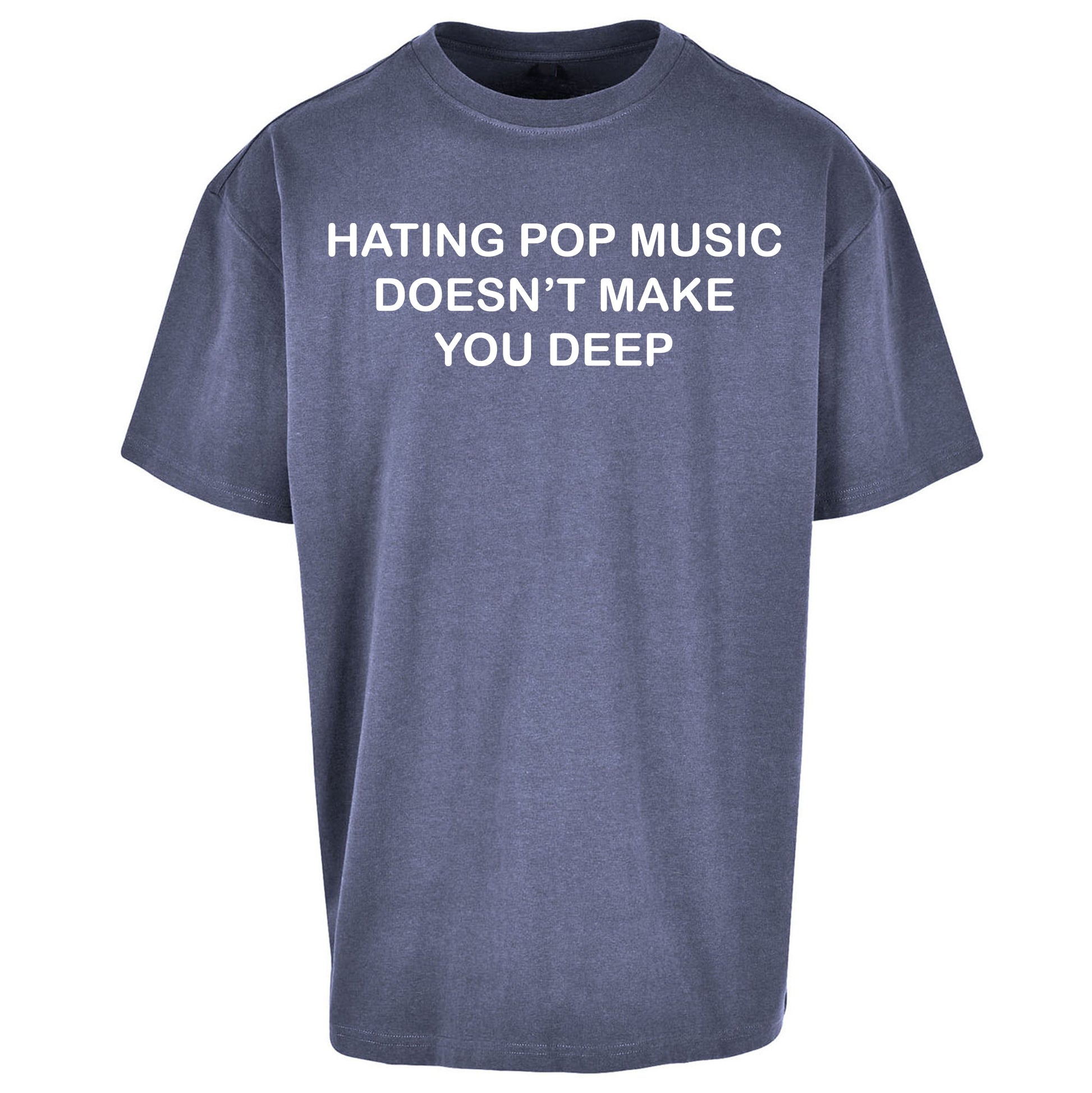 Hating Pop Music Doesn’t Make You Deep Oversized T Shirt